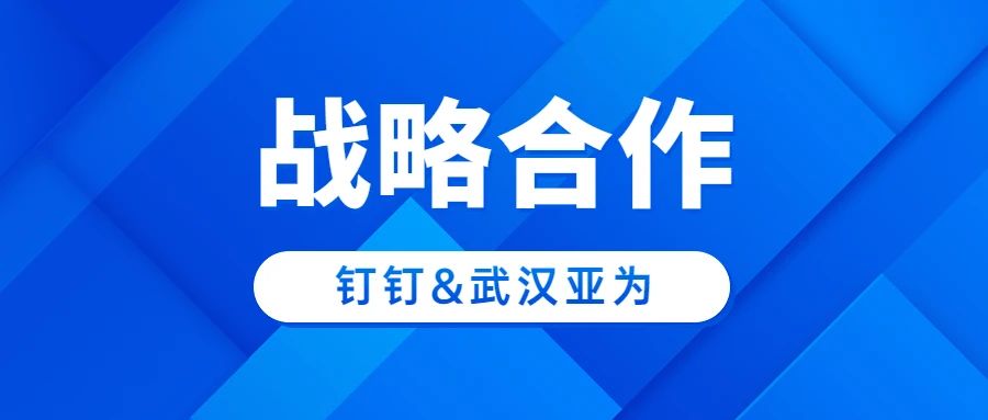 釘釘與武漢亞為達成戰(zhàn)略合作，雙方將提供數(shù)以萬計的“小快輕準”型產(chǎn)品，深度精準服務(wù)每一家中小企業(yè)